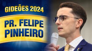 Gideões 2024 – Pr. Felipe Pinheiro